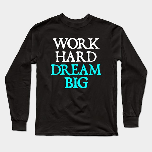 Work Hard Dream Big Long Sleeve T-Shirt by  hal mafhoum?